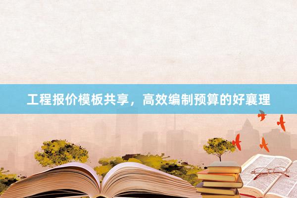 工程报价模板共享，高效编制预算的好襄理
